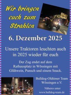 Am Nikolaustag, Samstag, den 06. Dezember starten wieder viele geschmückte Traktoren und Sonderfahrzeuge zur Lichterfahrt. 
Ab 18 Uhr bewirten wir die Zuschauer auf dem Rathausplatz mit Glühwein, Punsch, heißer Schokolade, alkoholfreien Getränken und heißem Fleischkäs´ im Weck.

Neben der Bewirtung gibt es auch wieder ein Kinderkarussell sowie eine Zuckerbude.
Wir freuen uns über alle Besucher auf dem Rathausplatz, aber auch über alle Zuschauer am Wegesrand.

Wer mit seinem geschmückten und StVo-konformen Fahrzeug mitfahren möchte, ist herzlich willkommen. Der Zug startet um 18 Uhr an der Hasenhalle in Jöhlingen.

Streckenführung:

Jöhlingen: Start an der Hasenhalle um 18 Uhr über die Weingartener Straße ortseinwärts auf die Jöhlinger Straße. Über die Freiherr-vom-Stein-Straße führt die Fahrt auf die Jahnstraße und den Heckerweg weiter Richtung Wössingen.

Wössingen: Beim Hofladen Unterweger trifft der Zug auf die Wössinger Straße und führt über die Durlacher Allee, Kirchstraße, Auf der Halle und Andreas-Wagner-Straße bis am "Bloh" wieder in die Wössinger Straße abgebogen wird. Nun vorbei am Rathausplatz mit Ziel Seilerweg. Dort können die Fahrzeuge auf den Parkflächen abgestellt werden.

Sollten sich Änderungen ergeben, geben wir diese unter www.bulldog-team.de bekannt.

#bulldogteamwoessingen 
#lichterfahrt 
#nikolaus 
#nikolauslichterfahrt
#walzbachtal 
#wössingen 
#jöhlingen